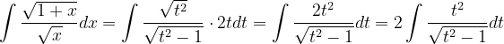 \dpi{120} \int \frac{\sqrt{1+x}}{\sqrt{x}}dx=\int \frac{\sqrt{t^{2}}}{\sqrt{t^{2}-1}}\cdot 2tdt=\int \frac{2t^{2}}{\sqrt{t^{2}-1}}dt=2\int \frac{t^{2}}{\sqrt{t^{2}-1}}dt